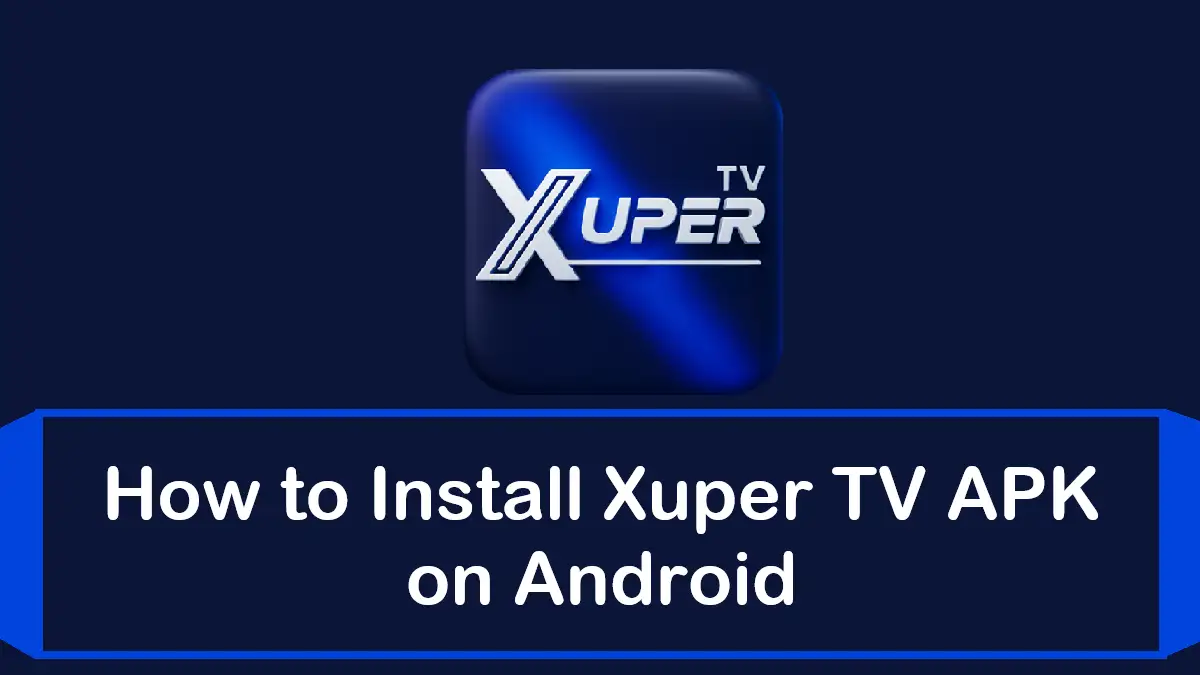 How to Install Xuper TV APK on Android